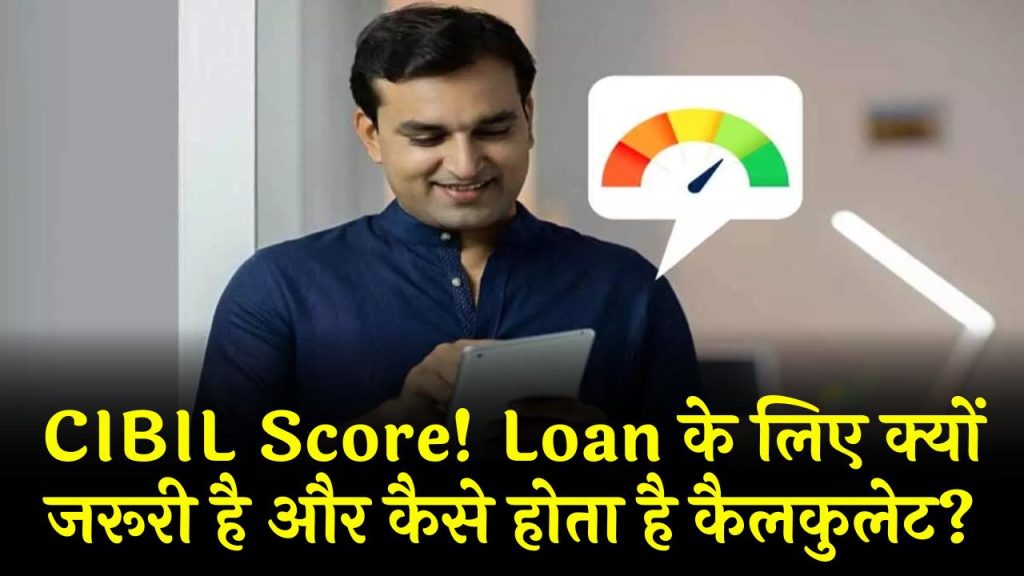 CIBIL Score: Loan Approval के लिए क्यों है जरूरी और इसे कैसे किया जाता है कैलकुलेट जानें ये अहम बातें