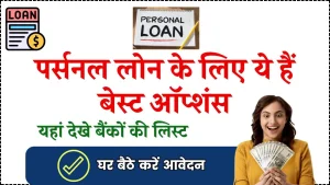 Personal Loan: पर्सनल लोन के लिए ये हैं बेस्ट ऑप्शंस, जान लीजिए