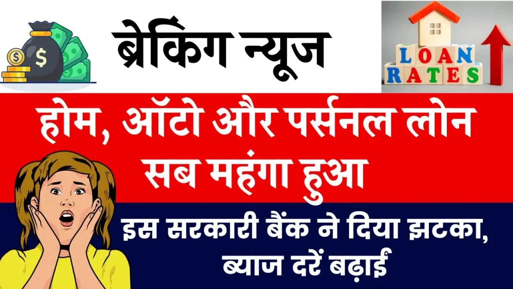 होम, ऑटो से लेकर पर्सनल लोन तक सब महंगा हुआ, इस सरकारी बैंक ने दिया झटका, ब्याज दरें बढ़ाईं