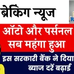 होम, ऑटो से लेकर पर्सनल लोन तक सब महंगा हुआ, इस सरकारी बैंक ने दिया झटका, ब्याज दरें बढ़ाईं