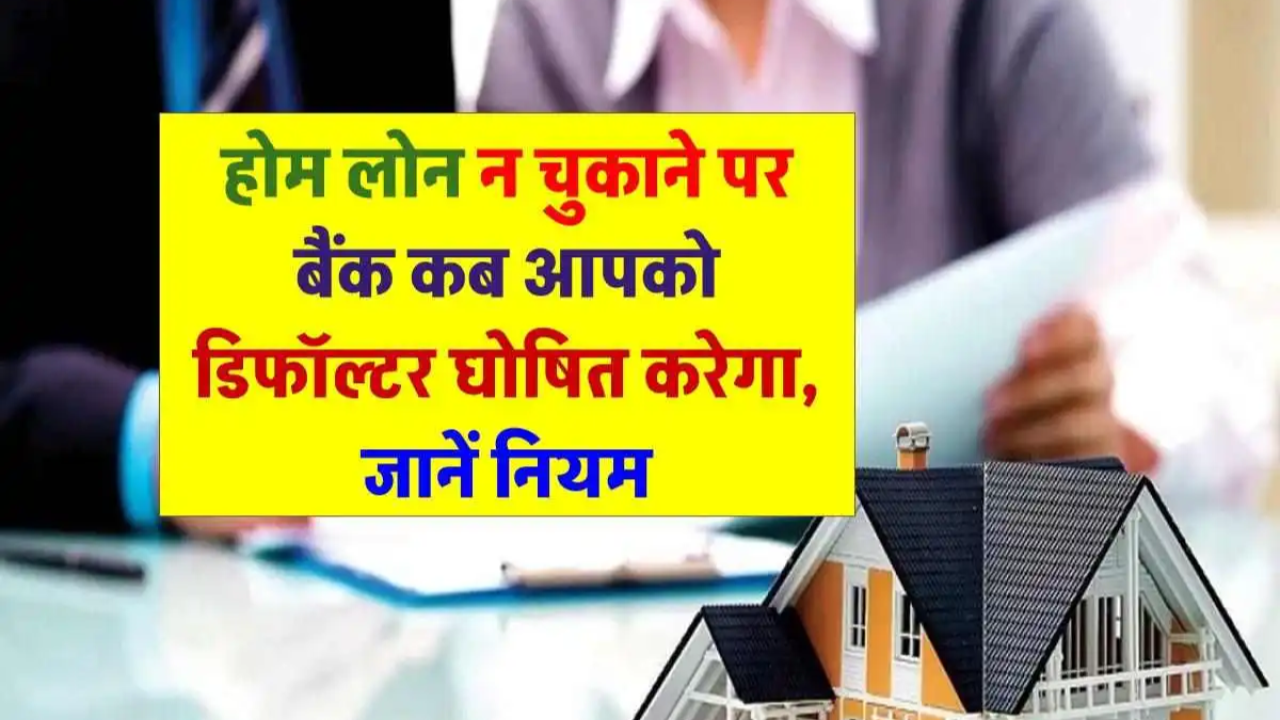 होम लोन चुका नहीं पाए? बैंक कब करेगा डिफॉल्‍टर कार्रवाई और घर कुर्क! जानें नियम